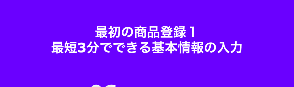 最初の商品登録１：最短3分でできる基本情報の入力