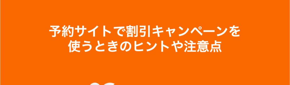 予約サイトで割引キャンペーンを使うときのヒントや注意点