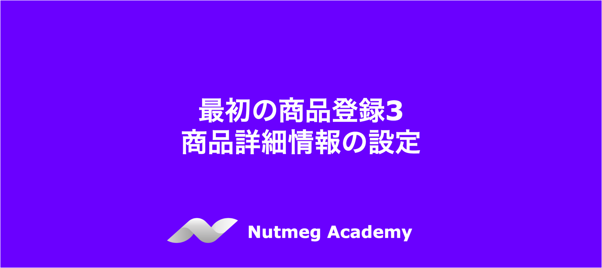 最初の商品登録3：商品詳細情報の設定 – Nutmeg Academy